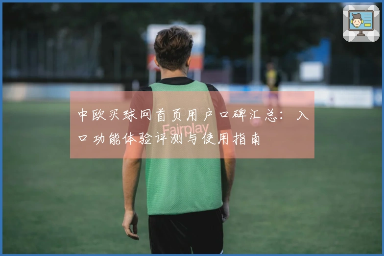 中欧买球网首页用户口碑汇总：入口功能体验评测与使用指南
