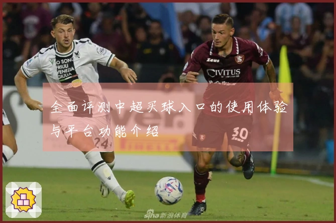 全面评测中超买球入口的使用体验与平台功能介绍