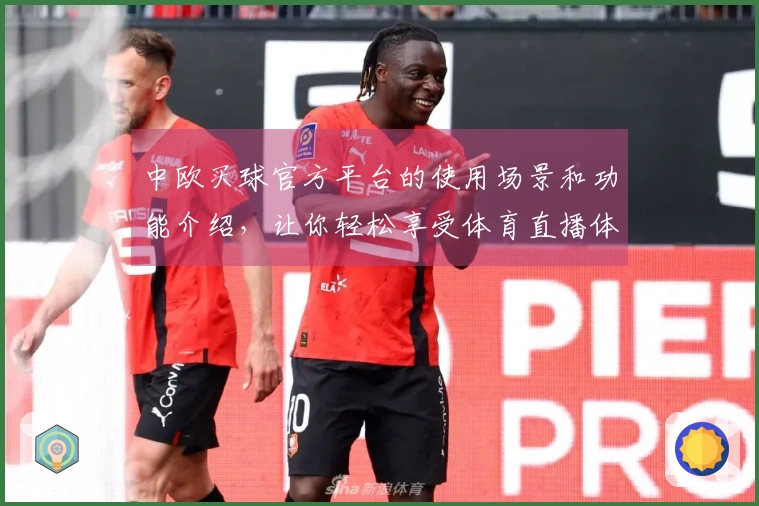 中欧买球官方平台的使用场景和功能介绍，让你轻松享受体育直播体验