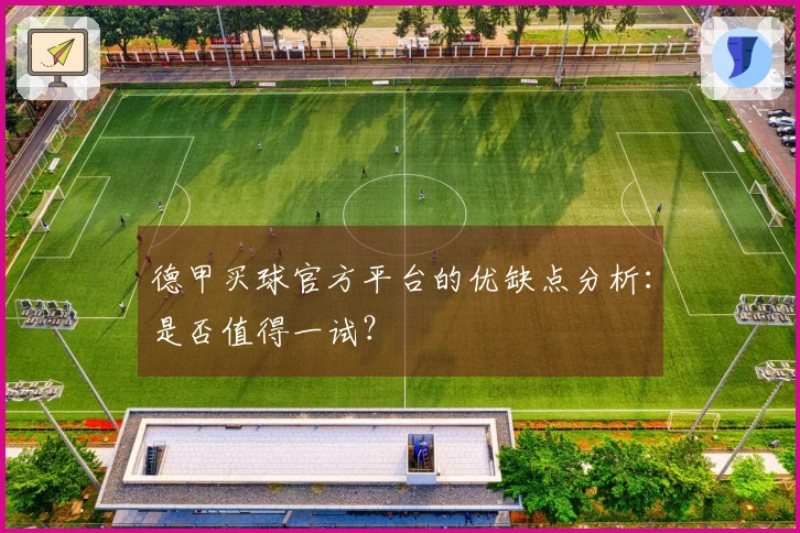 德甲买球官方平台的优缺点分析：是否值得一试？